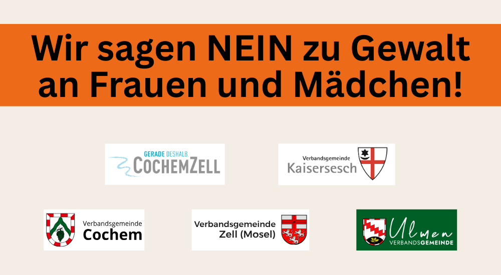 Plakat mit der Aufschrift "Wir sagen NEIN zu Gewalt an Frauen und Mädchen!". Im unteren Teil des Plakates sind die Logos der Kreisverwaltung Cochem-Zell, der Verbandsgemeinde Kaisersesch, der Verbandsgemeinde Cochem, der Verbandsgemeinde Zell/Mosel und der Verbandsgemeinde Ulmen zu sehen.