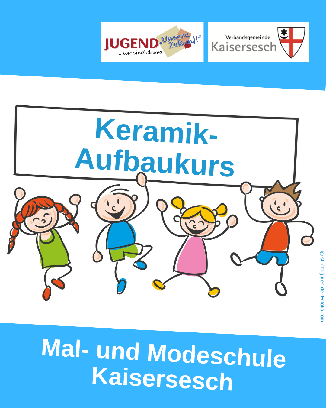 Das Bild ist eine Anzeige oder ein Plakat für einen "Keramik-Aufbaukurs" der "Mal- und Modeschule Kaisersesch". Oben links ist ein Logo mit "JUGEND ... wir sind dabei Unsere Zukunft" zu sehen und rechts daneben ein Logo der "Verbandsgemeinde Kaisersesch". Dominant in der Mitte ist der Titel "Keramik-Aufbaukurs" in blauer Schrift hervorgehoben. Darunter befindet sich eine Reihe von vier stilisierten Kinderfiguren in Bewegung, die scheinbar ein Schild hochhalten. Am unteren Rand steht "Mal- und Modeschule Kaisersesch". Der Hintergrund ist überwiegend weiß mit blauen Bändern oben und unten. Recht unten ist ein Urheberrechtsverweis "© strichfiguren.de - Fotolia.com" zu finden.