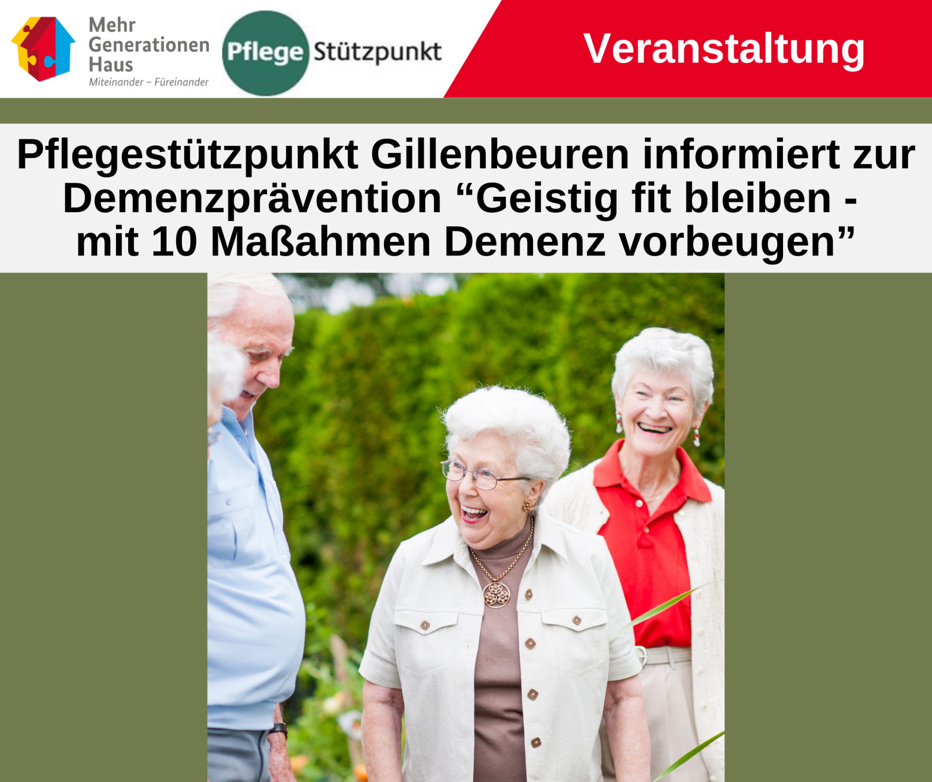 Das Bild ist eine Ankündigung für eine Veranstaltung des Pflegestützpunkts Gillenbeuren zum Thema Demenzprävention. Der Titel der Veranstaltung lautet "Geistig fit bleiben - mit 10 Maßnahmen Demenz vorbeugen". Im unteren Teil des Bildes sind drei ältere Personen, ein Mann und zwei Frauen, lachend und gesprächig in einer natürlichen Umgebung abgebildet, was auf eine positive und informelle Atmosphäre hindeutet. Oben links ist das Logo "Mehr Generationen Haus Miteinander - Füreinander" zu sehen, daneben ein Logo mit "Pflege Stützpunkt". Rechts oben ist der Bereich als "Veranstaltung" gekennzeichnet.