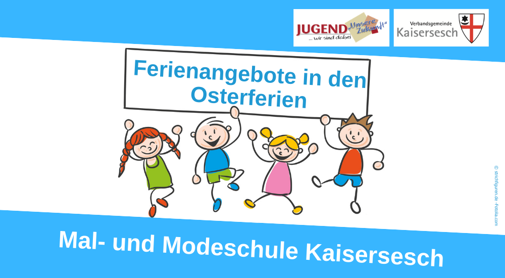 Hinweis auf das Ferienangebot in den Osterferien bei der Mal- und Modeschule Kaisersesch. Das Foto zeigt Strichmännchen, die ein Schild hochhalten, auf dem "Ferienangebote in den Osterferien" steht. Weiterhin sind oben die Logos der Verbandsgemeinde Kaisersesch und von Jugend unsere Zukunft zu sehen.